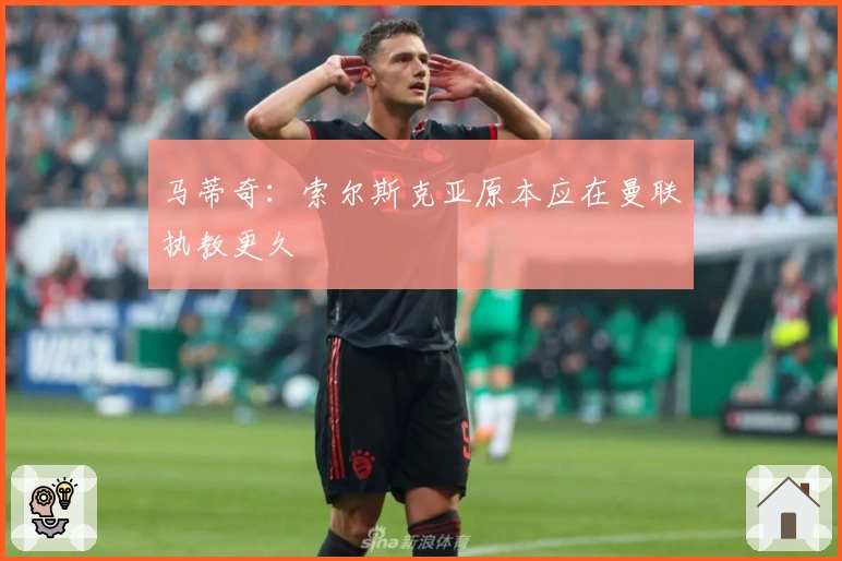 马蒂奇：索尔斯克亚原本应在曼联执教更久